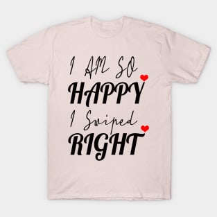 Valentine day gift,cute hearts for love, I am so happy I swiped right T-Shirt